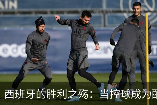 西班牙的胜利之殇：当控球成为酷刑，传控王朝在掌声中流失人心